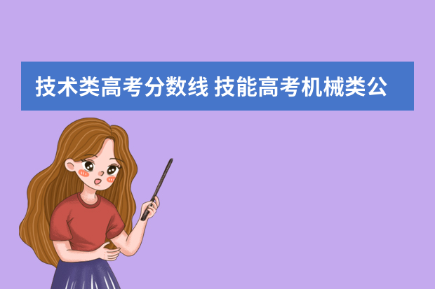 技术类高考分数线 技能高考机械类公办大专分数线